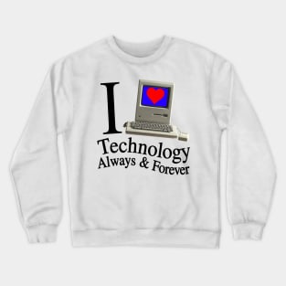 I Love Technology Always & Forever - Retro And Cool Everyone Will Like This Crewneck Sweatshirt